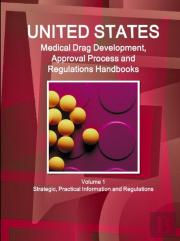 Us Medical Drugs Development, Approval Process And Regulations Handbook Volume 1 Strategic, Practical Information And Regulations