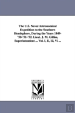 Bertrand.pt - U.S. Naval Astronomical Expedition To The Southern Hemisphere, During The Years 1849-'50-'51-'52. Lieut. J. M. Gilliss, Superintendent ... Vol. I, Ii, Iii, Vi ...