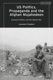 Us Politics, Propaganda And The Afghan Mujahedeen: Domestic Politics And The Afghan War
