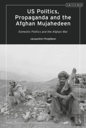 Us Politics, Propaganda And The Afghan Mujahedeen: Domestic Politics And The Afghan War