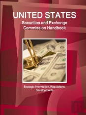 Us Securities And Exchange Commission Handbook - Strategic Information, Regulations, Developments
