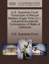 U.S. Supreme Court Transcripts Of Record Madera Sugar Pine Co V. Industrial Accidental Commission Of State Of California