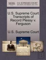 U.S. Supreme Court Transcripts Of Record Plessy V. Ferguson