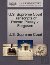 U.S. Supreme Court Transcripts Of Record Plessy V. Ferguson