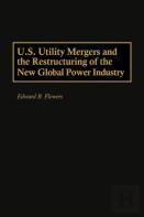U.S. Utility Mergers And The Restructuring Of The New Global Power Industry