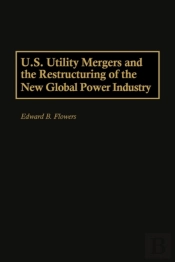 U.S. Utility Mergers And The Restructuring Of The New Global Power Industry