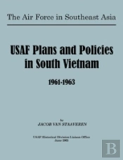 Usaf Plans And Policies In South Vietnam, 1961-1963