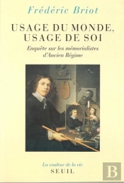 Usage Du Monde, Usage De Soi. Enquete Sur Les Memorialistes D'Ancien Regime