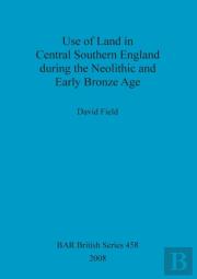 Use Of Land In Central Southern England During The Neolithic And Early Bronze Age