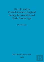 Use Of Land In Central Southern England During The Neolithic And Early Bronze Age