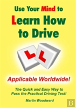 Bertrand.pt - Use Your Mind To Learn How To Drive: The Quick And Easy Way To Pass The Practical Driving Test!