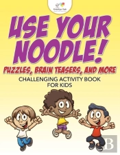Use Your Noodle! Puzzles, Brain Teasers, And More