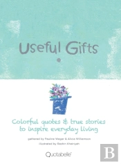 Useful Gifts: Colorful Quotes & True Stories To Inspire Everyday Living