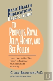 User'S Guide To Propolis, Royal Jelly, Honey And Bee Pollen