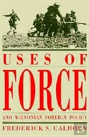 Uses Of Force And Wilsonian Foreign Policy