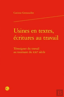 Bertrand.pt - Usines En Textes, Écritures Au Travail : Témoigner Du Travail Au Tournant Xxie Siècle