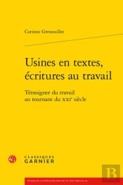 Usines En Textes Écritures Au Travail ; Témoigner Travail Au Tournant Xxie Siècle