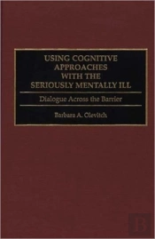 Using Cognitive Approaches With The Seriously Mentally Ill