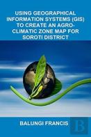 Using Geographical Information Systems (Gis) To Create An Agroclimatic Zone Map For Soroti District