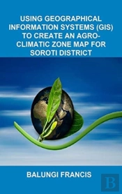 Using Geographical Information Systems (Gis) To Create An Agroclimatic Zone Map For Soroti District