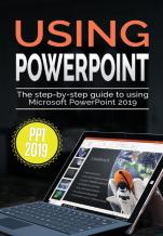 Using Powerpoint 2019: The Step-By-Step