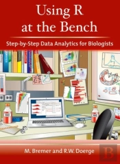 Using R At The Bench: Step-By-Step Data Analytics For Biologists