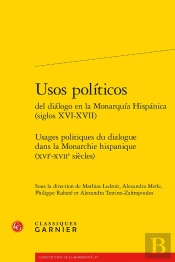 Usos Politicos Del Dialogo En La Monarquia Hispanica / Usages Politiques Du Dialogue Dans La Monarchie Hispanique (Xvie-Xviie Siècles)