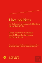 Usos Politicos Del Dialogo En La Monarquia Hispanica / Usages Politiques Du Dialogue Dans La Monarchie Hispanique (Xvie-Xviie Siècles)