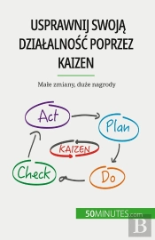 Usprawnij Swoja Dzialalnosc Poprzez Kaizen : Male Zmiany, Duze Nagrody