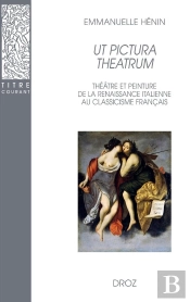 Ut Pictura Theatrum. : Théâtre Et Peinture De La Renaissance Italienne Au Classicisme Français