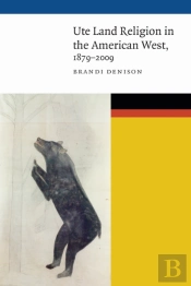 Ute Land Religion In The American West, 1879â€“2009
