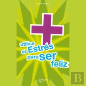Utilice El Estrés Para Ser Feliz