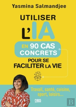 Bertrand.pt - Utiliser L'Ia En 90 Cas Concrets Pour Se Faciliter La Vie : Travail, Santé, Cuisine, Sport, Loisirs...