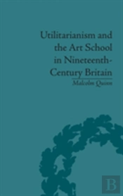 Utilitarianism And The Art School In Nineteenth-Century Britain