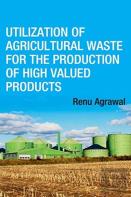 Utilization Of Agricultural Waste For The Production Of High Valued Products