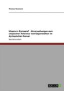 Utopia In Dystopia? - Untersuchungen Zum Utopischen Potenzial Von Gegenwelten Im Dystopischen Roman
