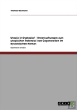 Bertrand.pt - Utopia In Dystopia? - Untersuchungen Zum Utopischen Potenzial Von Gegenwelten Im Dystopischen Roman