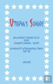 Utopia'S Suicide: An Americans' Tolerance Or Else, Versus Emigrants Handbook - Or Not? An Incomplete Autobiographical Trilogy Part One