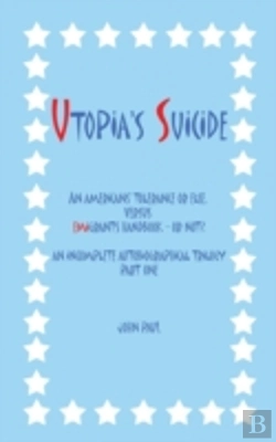 Bertrand.pt - Utopia'S Suicide: An Americans' Tolerance Or Else, Versus Emigrants Handbook - Or Not? An Incomplete Autobiographical Trilogy Part One