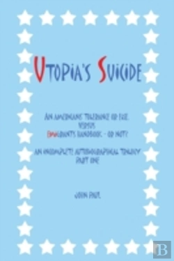 Bertrand.pt - Utopia'S Suicide: An Americans' Tolerance Or Else, Versus Emigrants Handbook - Or Not? An Incomplete Autobiographical Trilogy Part One