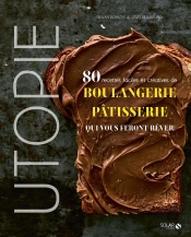 Utopie ; 80 Recettes Faciles Et Créatives De Boulangerie-Pâtisserie Qui Vous Feront Rêver