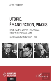 Utopie, Émancipation, Praxis : Bloch, Sartre, Adorno, Horkheimer, Habermas, Marcuse, Gorz - Conférences Et Entretiens 1974 - 2025