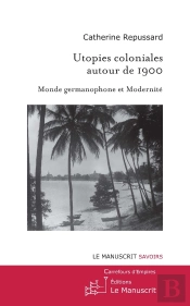 Utopies Coloniales Autour De 1900 ; Monde Germanophone Et Modernité