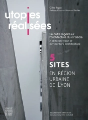 Utopies Réalisées ; Un Autre Regard Sur L'Architecture Du Xx Siècle ; A Different View Of 20th Century Architecture ; 5 Sites En Région Urbaine De Lyon