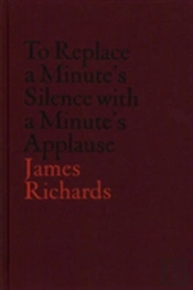 V-A-C Collection: James Richards: To Replace A Minute'S Silence With A Minute'S Applause