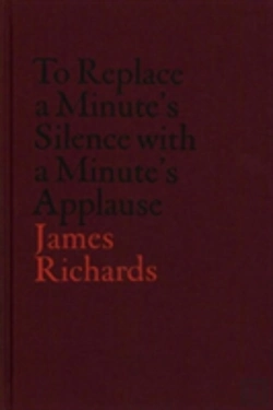 Bertrand.pt - V-A-C Collection: James Richards: To Replace A Minute'S Silence With A Minute'S Applause