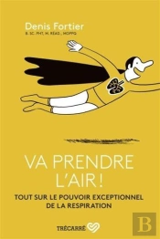 Va Prendre L'Air ! Tout Sur Le Pouvoir Exceptionnel De La Respiration