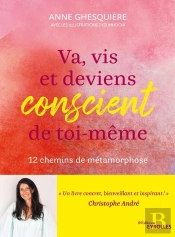 Va, Vis Et Deviens Conscient De Toi-Même : 12 Chemins De Métamorphose