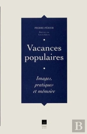 Vacances Populaires ; Images, Pratiques Et Mémoires