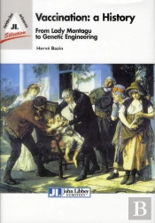 Vaccination : A History - From Lady Montagu To Jenner, Pasteur And Genetic Engineering